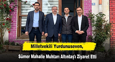 Milletvekili Yurdunuseven, Sümer Mahalle Muhtarı Altıntaş'ı Ziyaret Etti