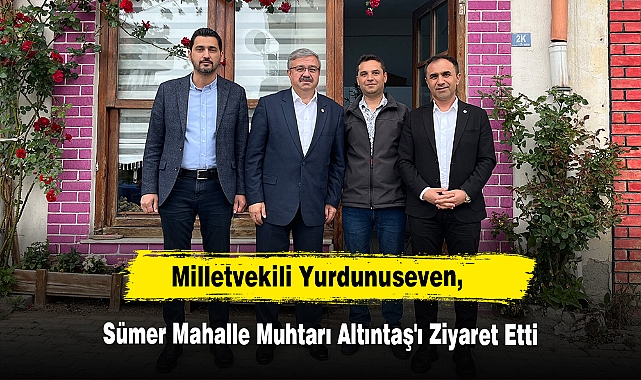 Milletvekili Yurdunuseven, Sümer Mahalle Muhtarı Altıntaş'ı Ziyaret Etti