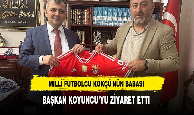 MİLLİ FUTBOLCU KÖKÇÜ'NÜN BABASI BAŞKAN KOYUNCU'YU ZİYARET ETTİ