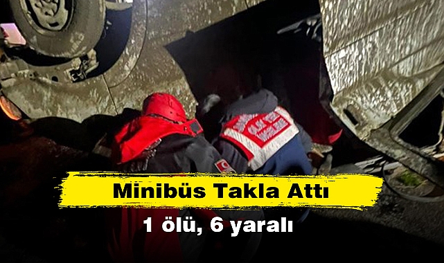 Minibüs Takla Attı: 1 ölü, 6 yaralı