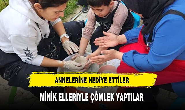 MİNİK ELLERİYLE ÇÖMLEK YAPTILAR