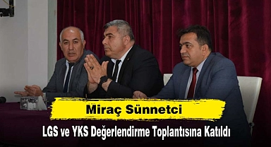 Miraç Sünnetci  LGS ve YKS Değerlendirme Toplantısına Katıldı