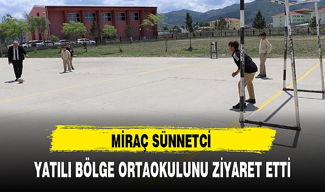 MİRAÇ SÜNNETCİ YATILI BÖLGE ORTAOKULUNU ZİYARET ETTİ