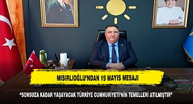 MISIRLIOĞLU "TÜRKİYE CUMHURİYETİ'NİN TEMELLERİ ATILMIŞTIR"
