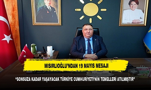 MISIRLIOĞLU "TÜRKİYE CUMHURİYETİ'NİN TEMELLERİ ATILMIŞTIR"