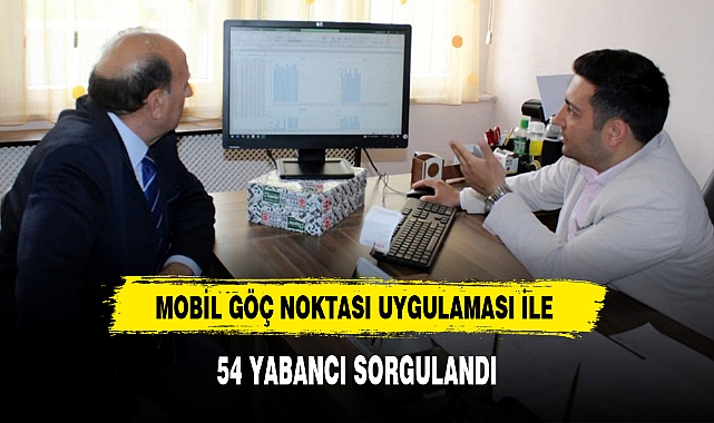 MOBİL GÖÇ NOKTASI UYGULAMASI İLE 54 YABANCI SORGULANDI