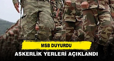 MSB Duyurdu: Askerlik Yerleri Açıklandı