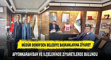 MÜDÜR DEMİR AFYONKARAHİSAR VE İLÇELERİNDE ZİYARETLERDE BULUNDU