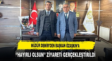 Müdür Demir'den Başkan Özaşkın'a ''Hayırlı Olsun'' Ziyareti Gerçekleştirildi