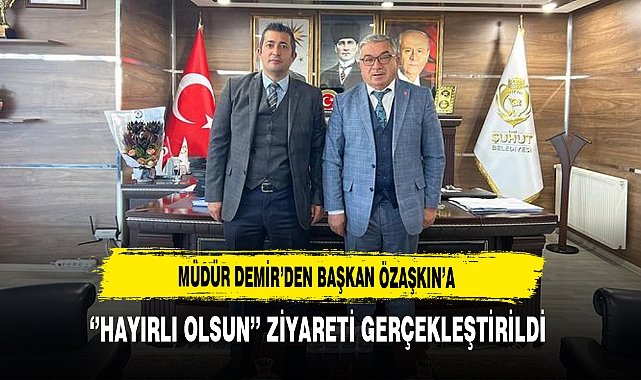 Müdür Demir'den Başkan Özaşkın'a ''Hayırlı Olsun'' Ziyareti Gerçekleştirildi