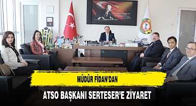 Müdür Fidan'dan ATSO Başkanı Serteser'e Ziyaret