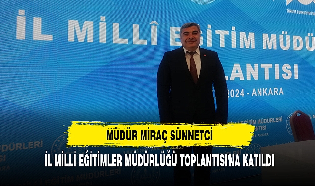Müdür Miraç Sünnetci  İl Milli Eğitimler Müdürlüğü Toplantısı'na Katıldı