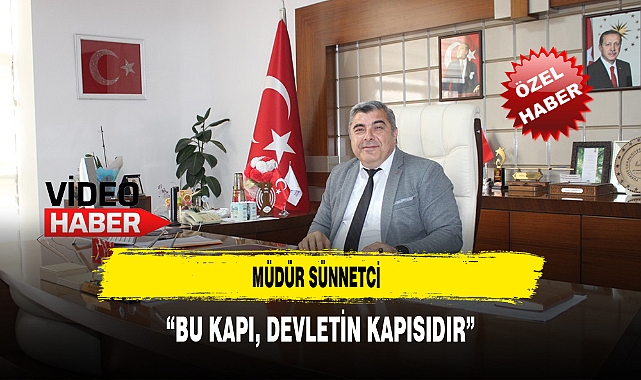 Müdür Sünnetci ''Bu Kapı Devletin Kapısıdır''