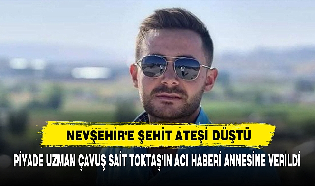 Nevşehir'e Şehit Ateşi Düştü!  Piyade Uzman Çavuş Sait Toktaş'ın Acı Haberi Annesine Verildi