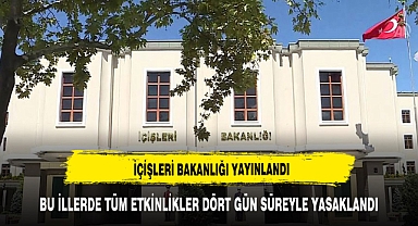 O İLLERDE ETKİNLİKLER DÖRT GÜN SÜREYLE YASAKLANDI