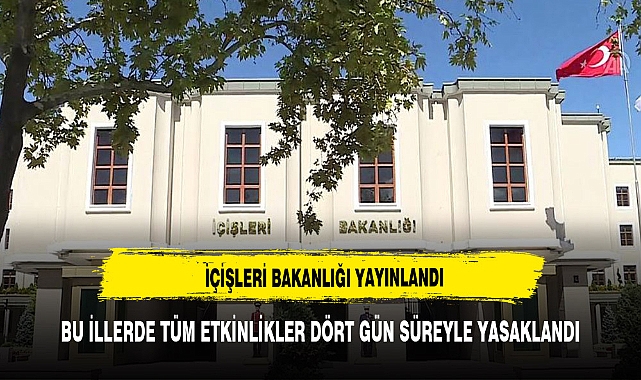 O İLLERDE ETKİNLİKLER DÖRT GÜN SÜREYLE YASAKLANDI