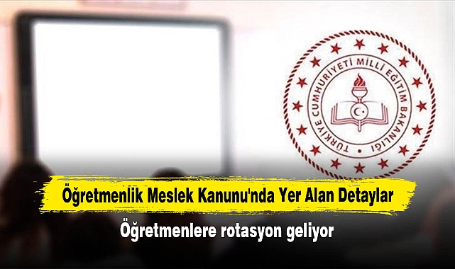 Öğretmenlik Meslek Kanunu'nda Yer Alan Detaylar: Öğretmenlere rotasyon geliyor