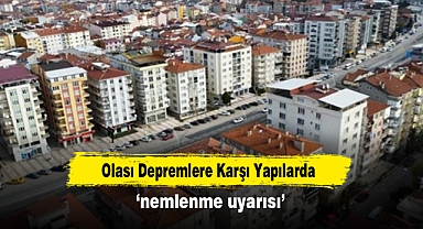 Olası Depremlere Karşı Yapılarda ‘nemlenme uyarısı’