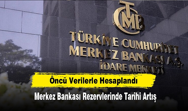 Öncü Verilerle Hesaplandı:  Merkez Bankası Rezervlerinde Tarihi Artış