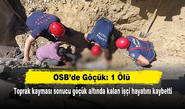 OSB’de Göçük: 1 Ölü     Toprak kayması sonucu göçük altında kalan işçi hayatını kaybetti