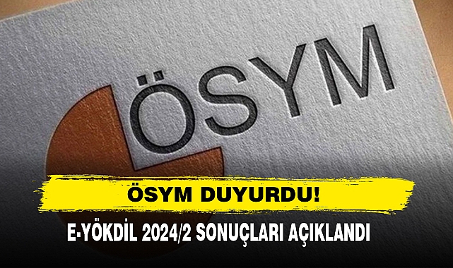 ÖSYM DUYURDU! E-YÖKDİL 2024/2 SONUÇLARI AÇIKLANDI