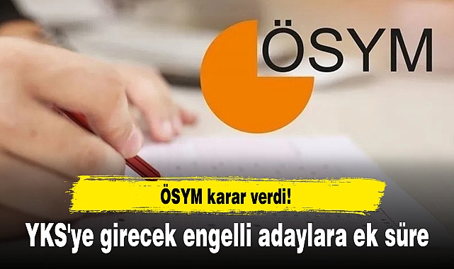 ÖSYM karar verdi! YKS'ye girecek engelli adaylara ek süre
