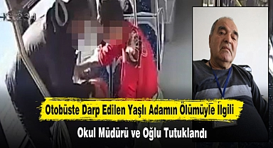 Otobüste Darp Edilen Yaşlı Adamın Ölümüyle İlgili Okul Müdürü ve Oğlu Tutuklandı