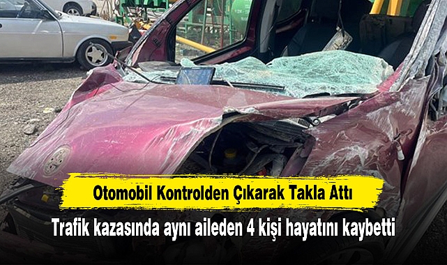 Otomobil Kontrolden Çıkarak Takla Attı: Trafik kazasında aynı aileden 4 kişi hayatını kaybetti