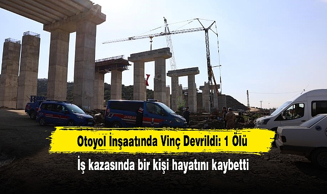 Otoyol İnşaatında Vinç Devrildi: 1 Ölü
