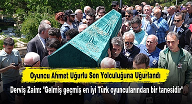 Oyuncu Ahmet Uğurlu Son Yolculuğuna Uğurlandı