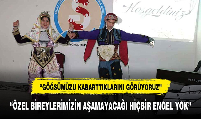 "ÖZEL BİREYLERİMİZİN AŞAMAYACAĞI HİÇBİR ENGEL YOK"