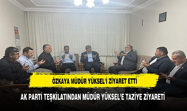 ÖZKAYA MÜDÜR YÜKSEL’İ ZİYARET ETTİ