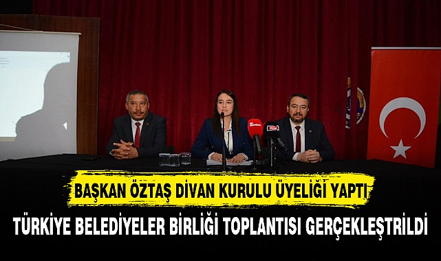 ÖZTAŞ BELEDİYELER  BİRLİĞİ TOPLANTISINA BAŞKANLIK YAPTI