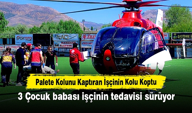 Palete Kolunu Kaptıran İşçinin Kolu Koptu: 3 Çocuk babası işçinin tedavisi sürüyor