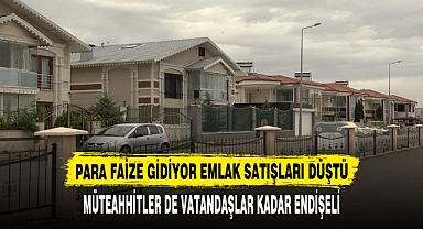 PARA FAİZE GİDİYOR EMLAK SATIŞLARI DÜŞTÜ