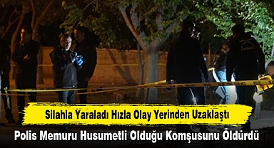 Polis Memuru Husumetli Olduğu Komşusunu Öldürdü