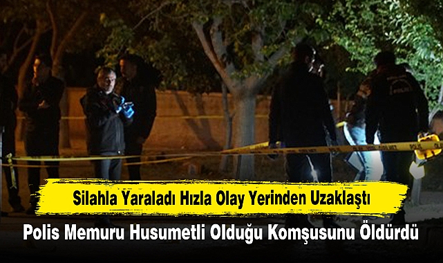 Polis Memuru Husumetli Olduğu Komşusunu Öldürdü