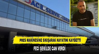 Pres Makinesine Sıkışarak Hayatını Kaybetti