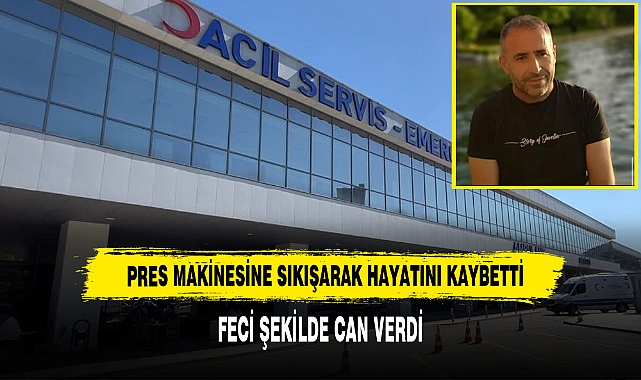 Pres Makinesine Sıkışarak Hayatını Kaybetti