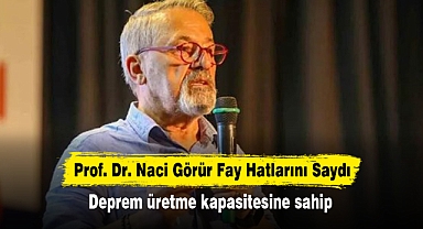 Prof. Dr. Naci Görür Fay Hatlarını Saydı: Deprem üretme kapasitesine sahip