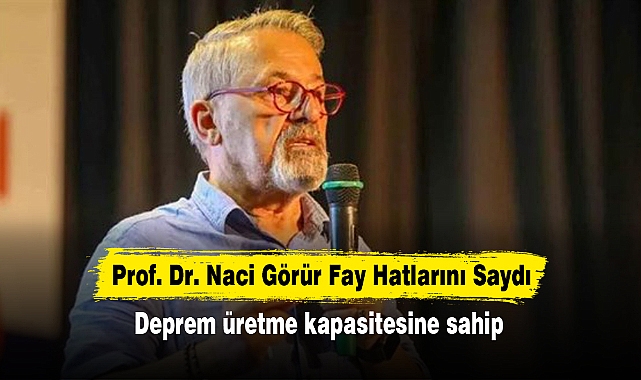 Prof. Dr. Naci Görür Fay Hatlarını Saydı: Deprem üretme kapasitesine sahip
