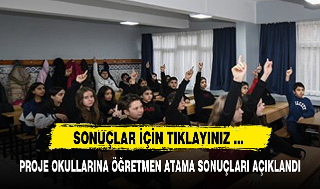 PROJE OKULLARINA ÖĞRETMEN ATAMA SONUÇLARI AÇIKLANDI