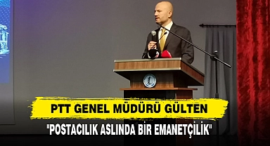 PTT Genel Müdürü Gülten,  "Postacılık Aslında Bir Emanetçilik''