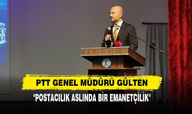 PTT Genel Müdürü Gülten,  "Postacılık Aslında Bir Emanetçilik''