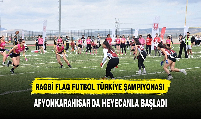 RAGBİ FLAG FUTBOL TÜRKİYE ŞAMPİYONASI AFYON'DA HEYECANLA BAŞLADI