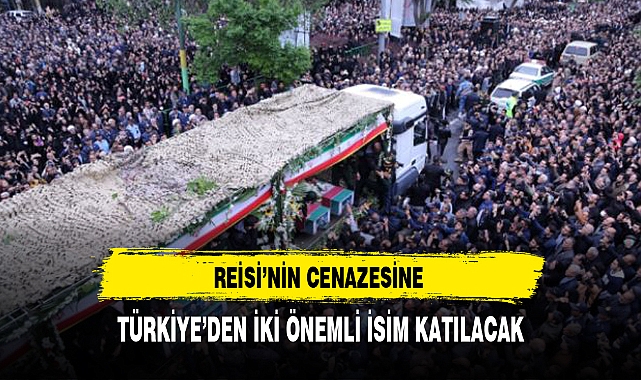 Reisi'nin cenazesine Türkiye'den iki isim katılacak
