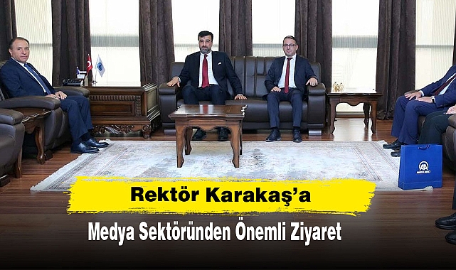 Rektör Karakaş’a  Medya Sektöründen Önemli Ziyaret