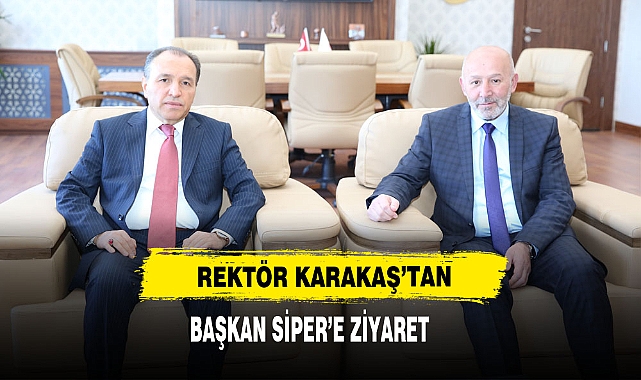 Rektör Karakaş’tan Başkan Siper’e Ziyaret