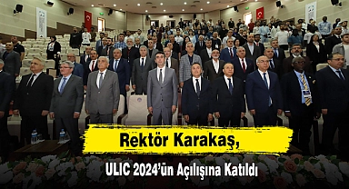 Rektör Karakaş, ULIC 2024’ün Açılışına Katıldı