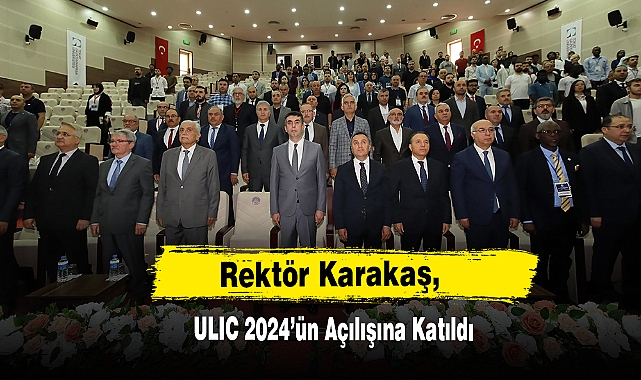 Rektör Karakaş, ULIC 2024’ün Açılışına Katıldı